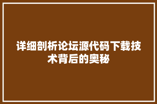 详细剖析论坛源代码下载技术背后的奥秘