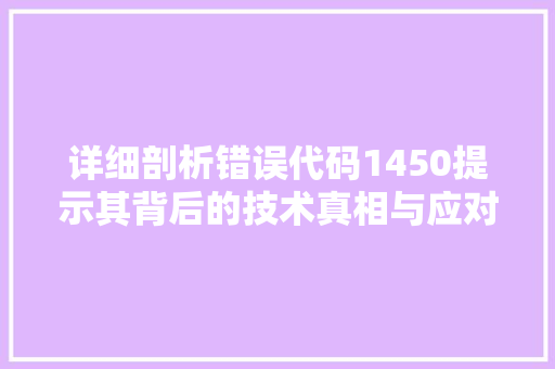 详细剖析错误代码1450提示其背后的技术真相与应对步骤