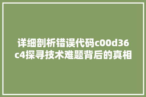 详细剖析错误代码c00d36c4探寻技术难题背后的真相