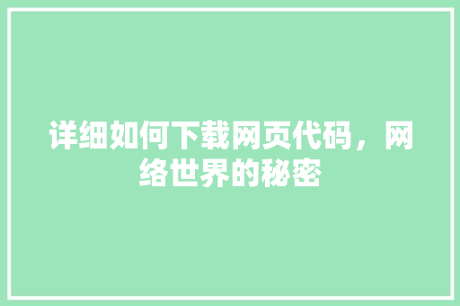 详细如何下载网页代码，网络世界的秘密