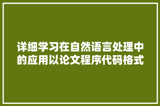 详细学习在自然语言处理中的应用以论文程序代码格式为例