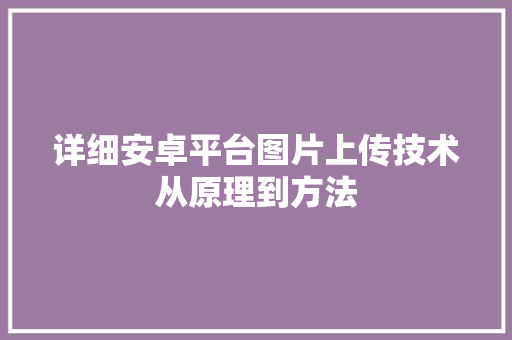 详细安卓平台图片上传技术从原理到方法