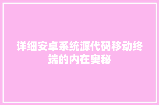 详细安卓系统源代码移动终端的内在奥秘