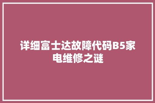 详细富士达故障代码B5家电维修之谜