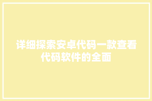 详细探索安卓代码一款查看代码软件的全面 网站优化