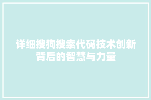 详细搜狗搜索代码技术创新背后的智慧与力量