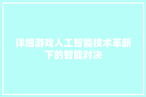 详细游戏人工智能技术革新下的智能对决