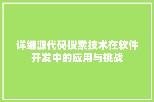详细源代码搜索技术在软件开发中的应用与挑战