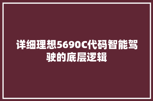 详细理想5690C代码智能驾驶的底层逻辑