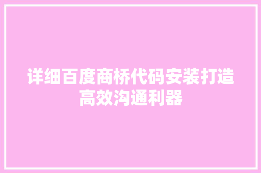 详细百度商桥代码安装打造高效沟通利器 搜狗优化