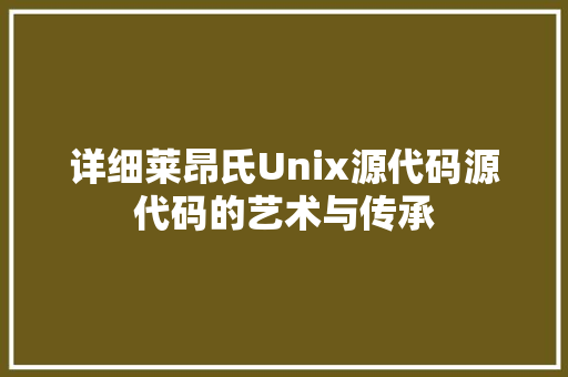 详细莱昂氏Unix源代码源代码的艺术与传承 搜狗优化