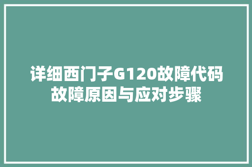 详细西门子G120故障代码故障原因与应对步骤 英文谷歌算法