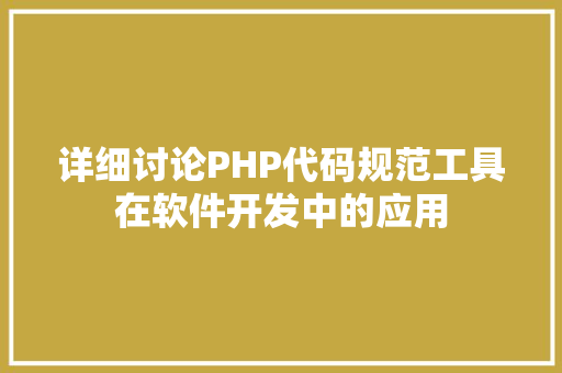 详细讨论PHP代码规范工具在软件开发中的应用 小程序开发