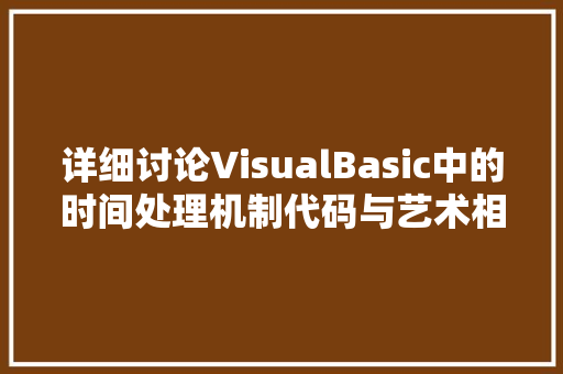 详细讨论VisualBasic中的时间处理机制代码与艺术相结合 网站优化