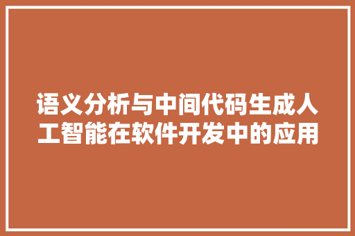 语义分析与中间代码生成人工智能在软件开发中的应用与挑战