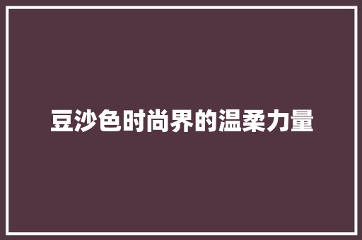 豆沙色时尚界的温柔力量