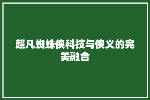 超凡蜘蛛侠科技与侠义的完美融合 AI技术学习