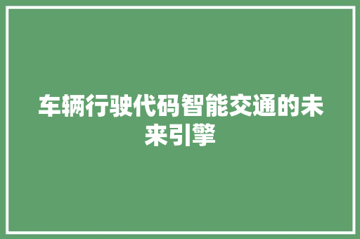 车辆行驶代码智能交通的未来引擎