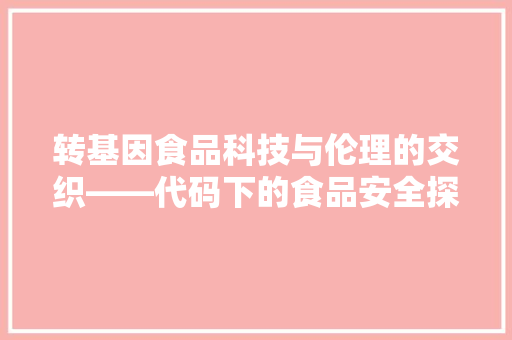 转基因食品科技与伦理的交织——代码下的食品安全探析