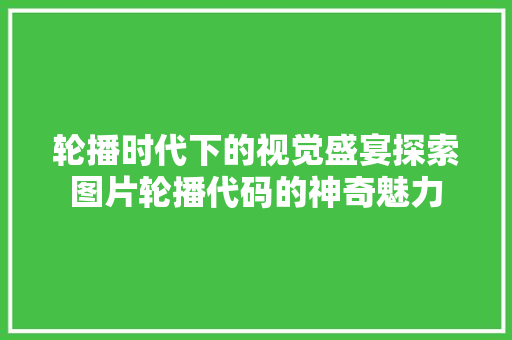 轮播时代下的视觉盛宴探索图片轮播代码的神奇魅力