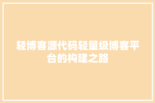 轻博客源代码轻量级博客平台的构建之路