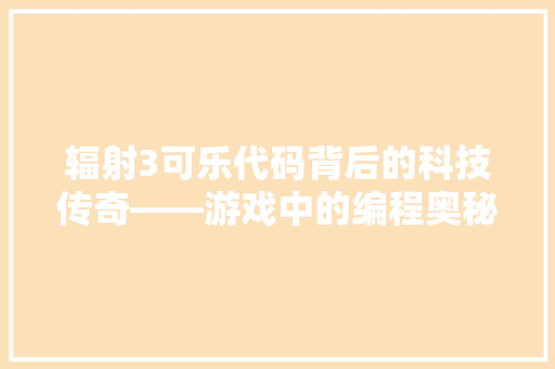 辐射3可乐代码背后的科技传奇——游戏中的编程奥秘 AI技术学习