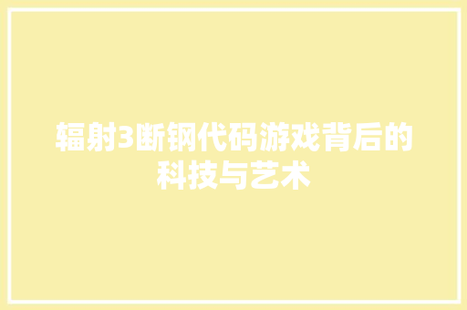 辐射3断钢代码游戏背后的科技与艺术