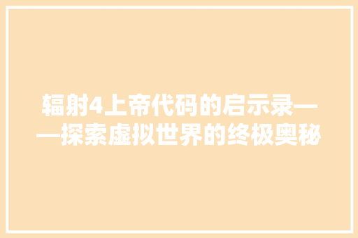 辐射4上帝代码的启示录——探索虚拟世界的终极奥秘 英文谷歌算法
