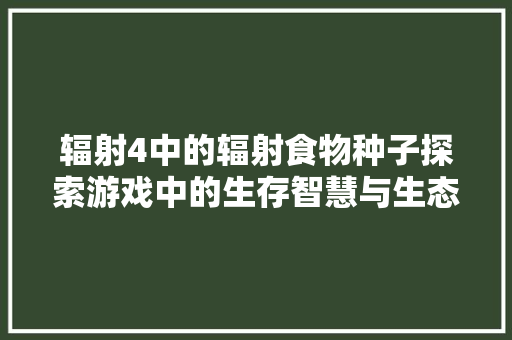 辐射4中的辐射食物种子探索游戏中的生存智慧与生态平衡