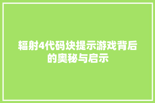 辐射4代码块提示游戏背后的奥秘与启示