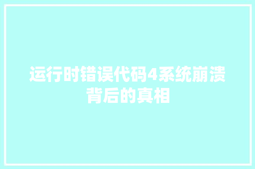 运行时错误代码4系统崩溃背后的真相 360搜优化