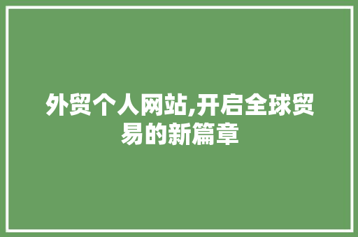 外贸个人网站,开启全球贸易的新篇章 外贸个人网站,开启全球贸易的新篇章 头条优化