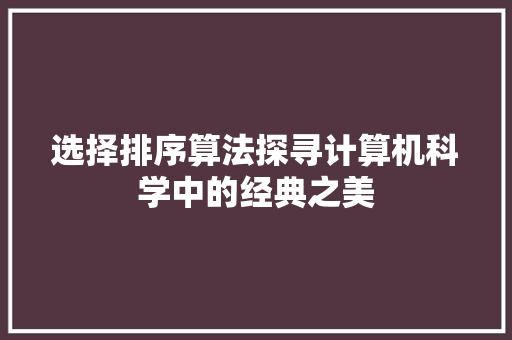 选择排序算法探寻计算机科学中的经典之美 小程序开发