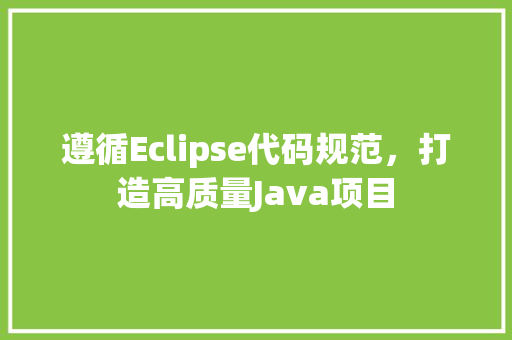 遵循Eclipse代码规范，打造高质量Java项目 网站优化