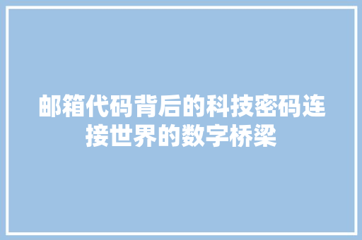 邮箱代码背后的科技密码连接世界的数字桥梁