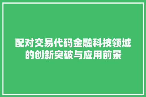 配对交易代码金融科技领域的创新突破与应用前景