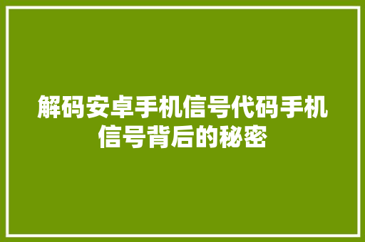 解码安卓手机信号代码手机信号背后的秘密