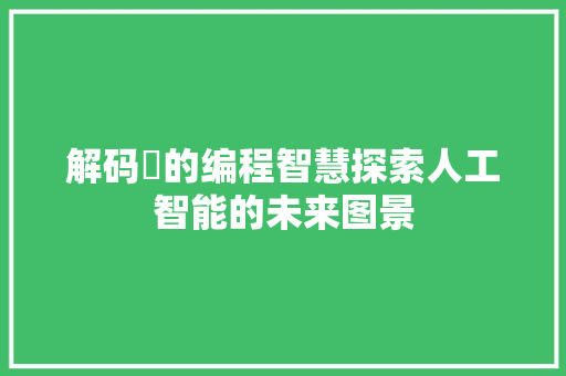 解码玥的编程智慧探索人工智能的未来图景