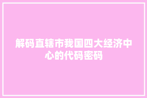 解码直辖市我国四大经济中心的代码密码