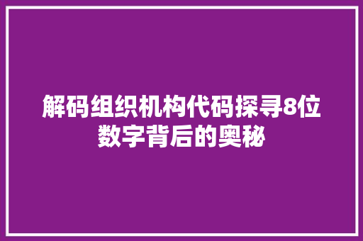 解码组织机构代码探寻8位数字背后的奥秘