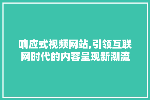 响应式视频网站,引领互联网时代的内容呈现新潮流 响应式视频网站,引领互联网时代的内容呈现新潮流 AI技术学习