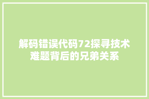 解码错误代码72探寻技术难题背后的兄弟关系