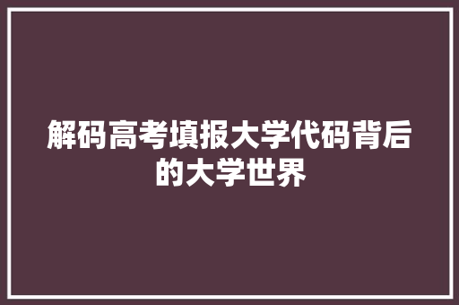 解码高考填报大学代码背后的大学世界
