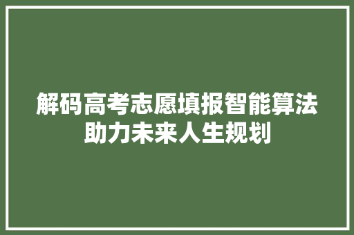 解码高考志愿填报智能算法助力未来人生规划
