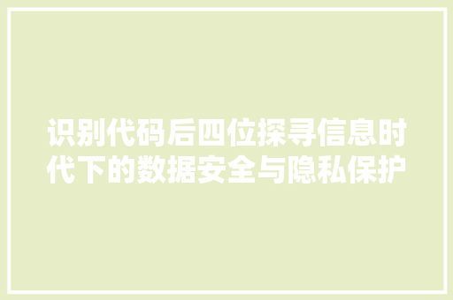 识别代码后四位探寻信息时代下的数据安全与隐私保护