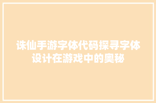 诛仙手游字体代码探寻字体设计在游戏中的奥秘