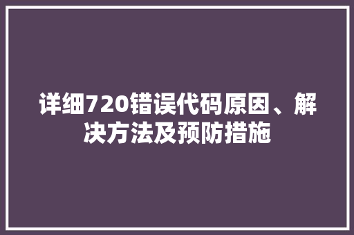 详细720错误代码原因、解决方法及预防措施