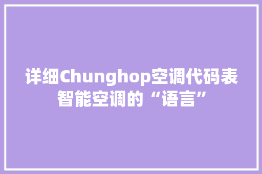 详细Chunghop空调代码表智能空调的“语言”