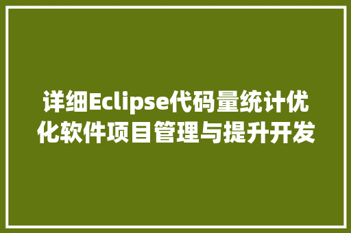 详细Eclipse代码量统计优化软件项目管理与提升开发效率