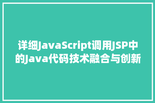详细JavaScript调用JSP中的Java代码技术融合与创新方法